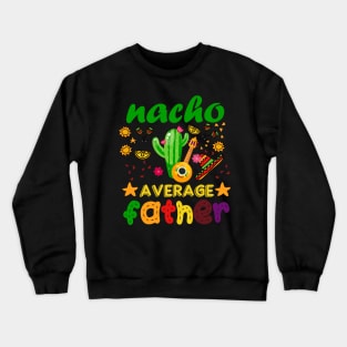 nacho father average mexican Crewneck Sweatshirt